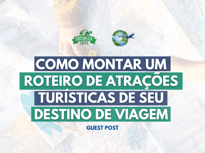 Como montar um Roteiro de Atrações Turísticas de seu destino de viagem