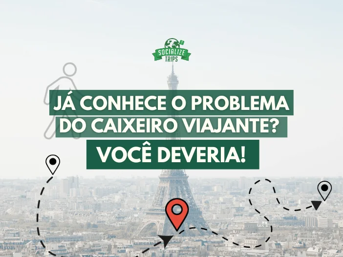 Você conhece o Problema do Caixeiro Viajante? Você deveria!